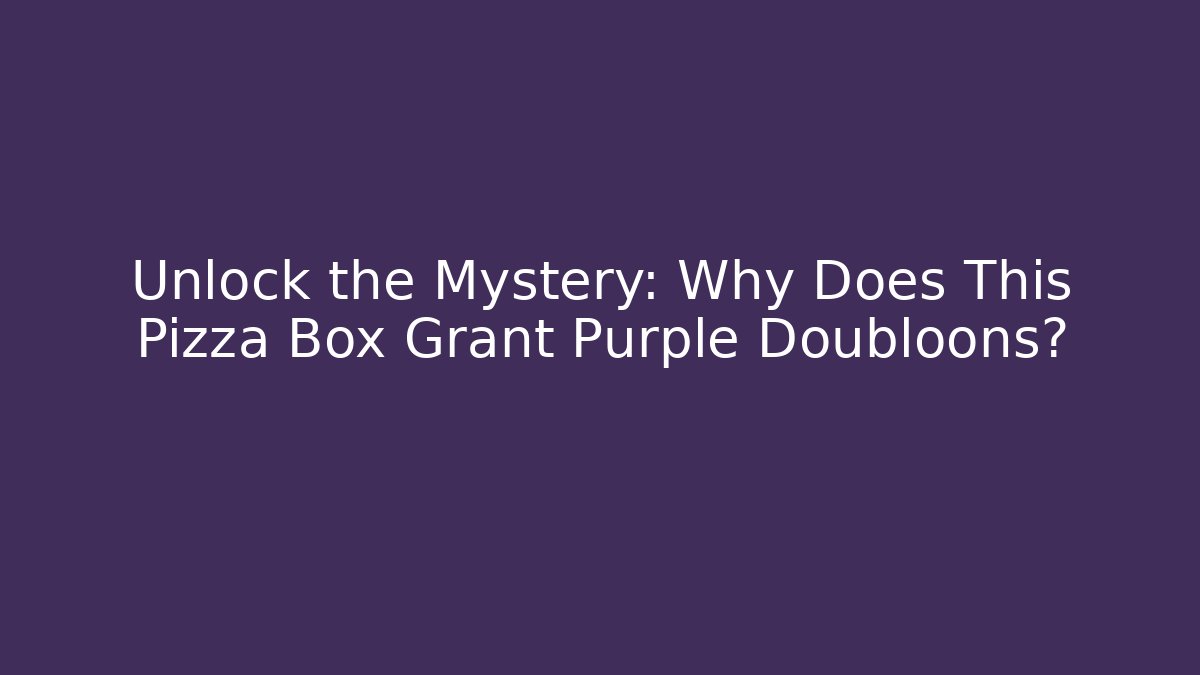 Unlock the Mystery: Why Does This Pizza Box Grant Purple Doubloons?