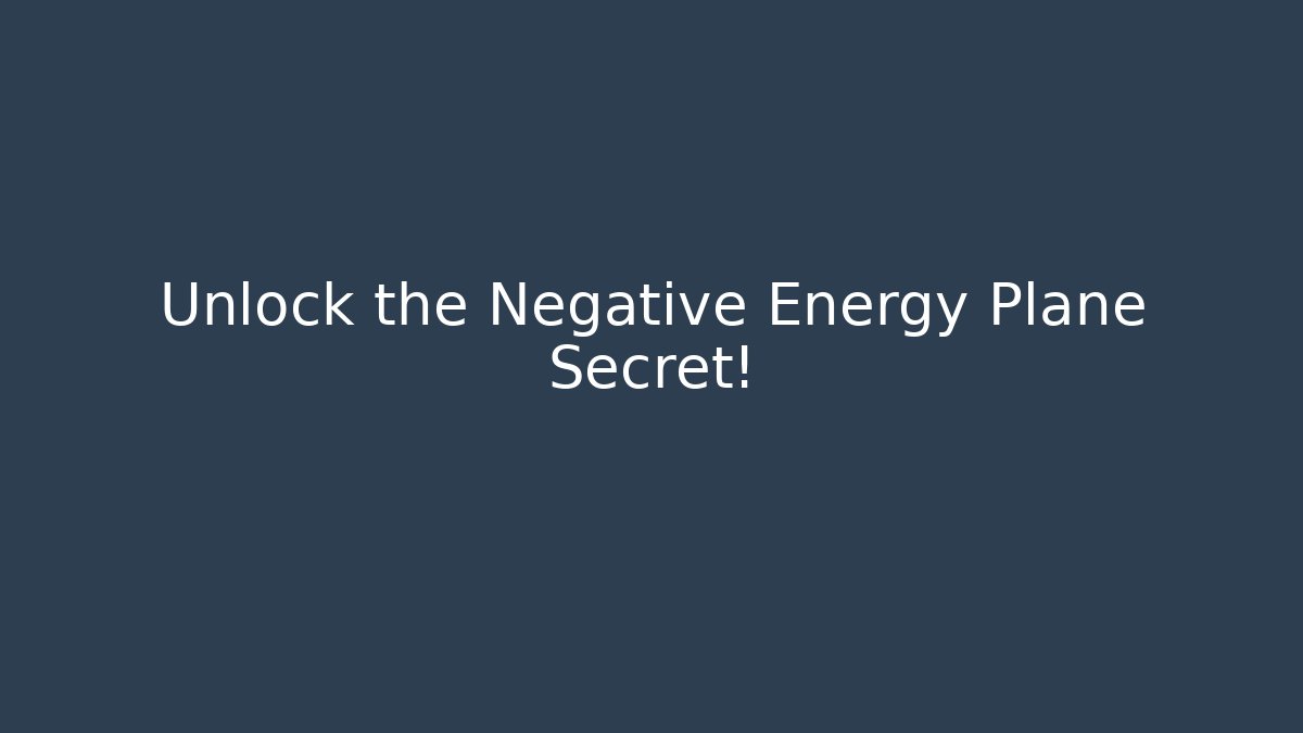 Unlock the Negative Energy Plane Secret!