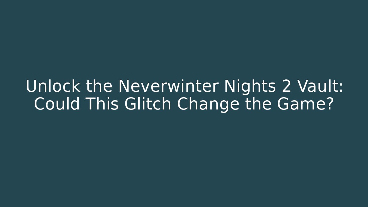 Unlock the Neverwinter Nights 2 Vault: Could This Glitch Change the Game?