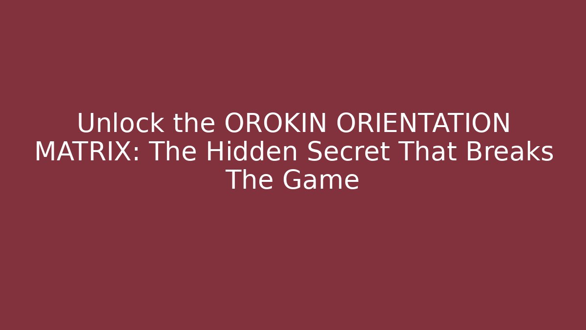 Unlock the OROKIN ORIENTATION MATRIX: The Hidden Secret That Breaks The Game