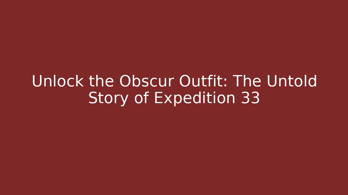 Unlock the Obscur Outfit: The Untold Story of Expedition 33