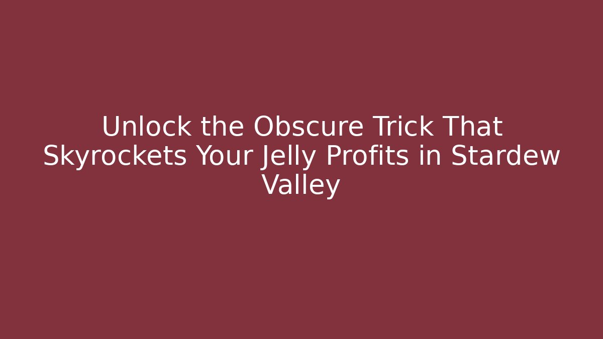 Unlock the Obscure Trick That Skyrockets Your Jelly Profits in Stardew Valley