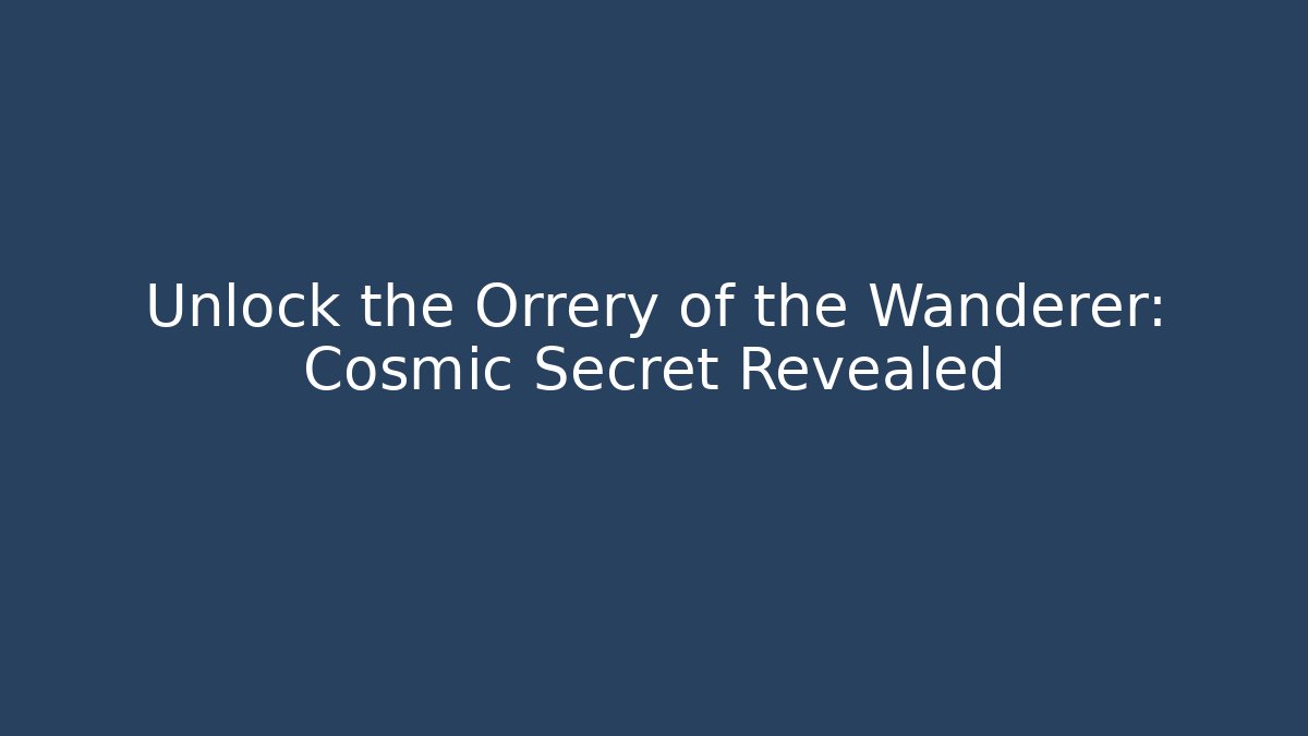 Unlock the Orrery of the Wanderer: Cosmic Secret Revealed