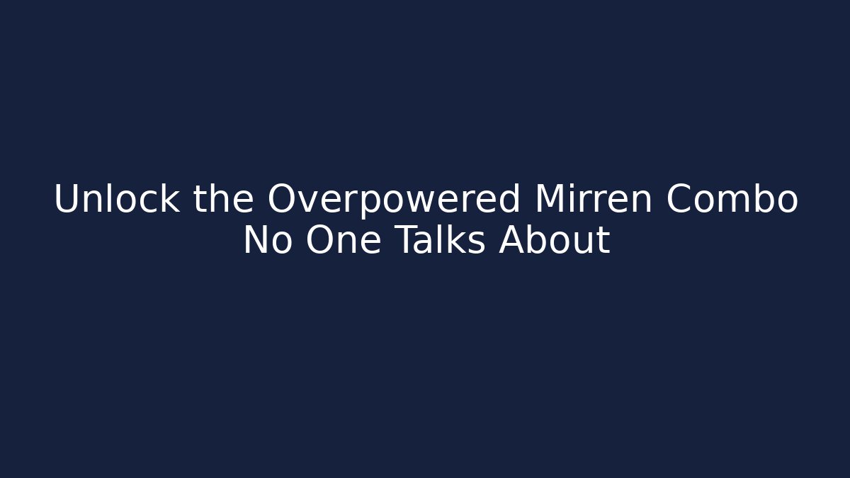 Unlock the Overpowered Mirren Combo No One Talks About