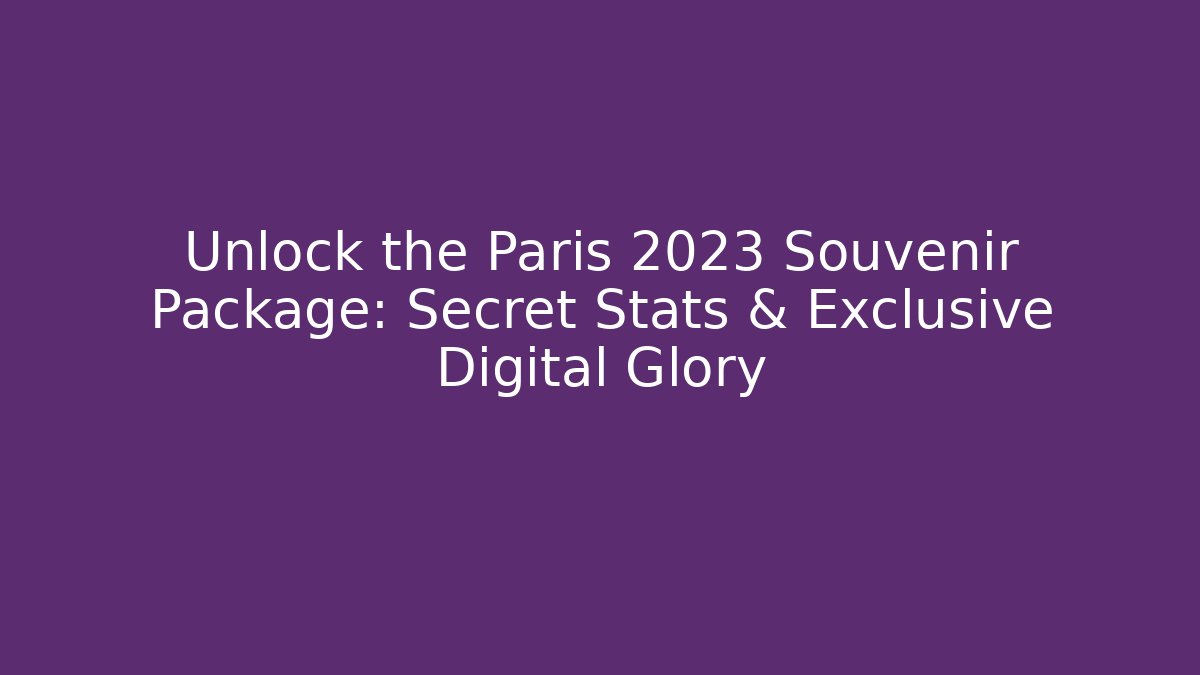 Unlock the Paris 2023 Souvenir Package: Secret Stats & Exclusive Digital Glory