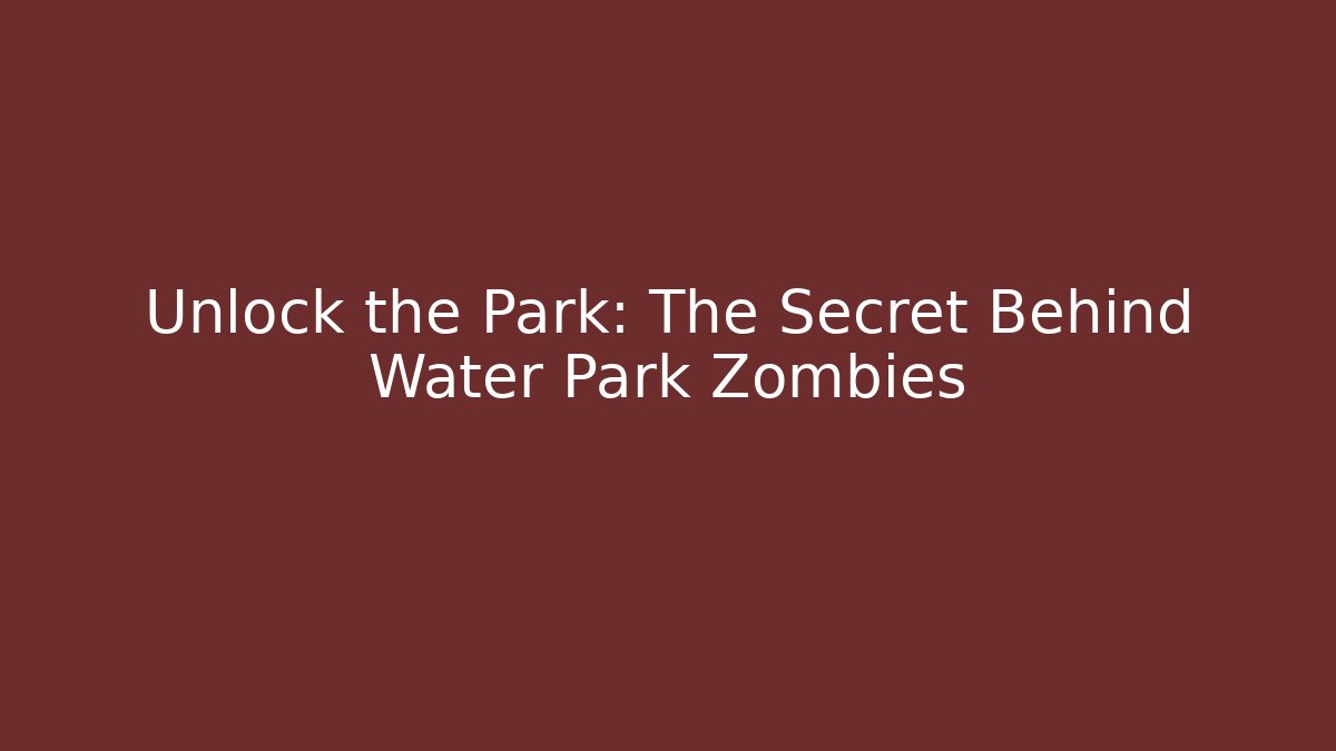 Unlock the Park: The Secret Behind Water Park Zombies