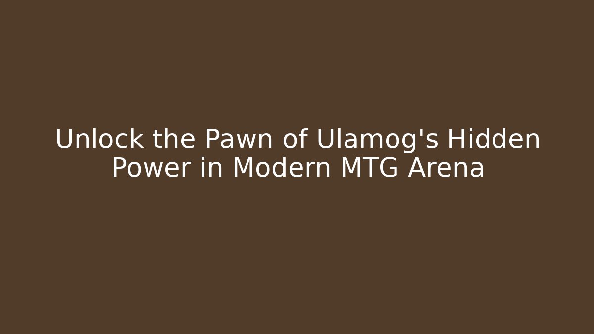 Unlock the Pawn of Ulamog's Hidden Power in Modern MTG Arena