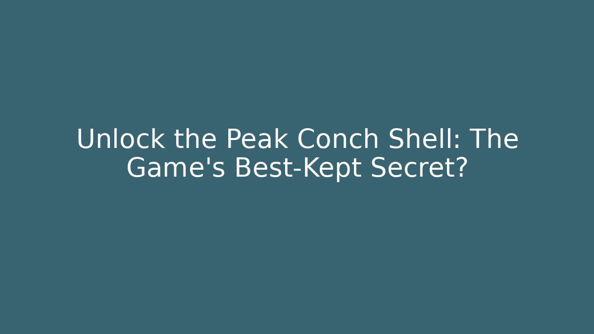 Unlock the Peak Conch Shell: The Game's Best-Kept Secret?