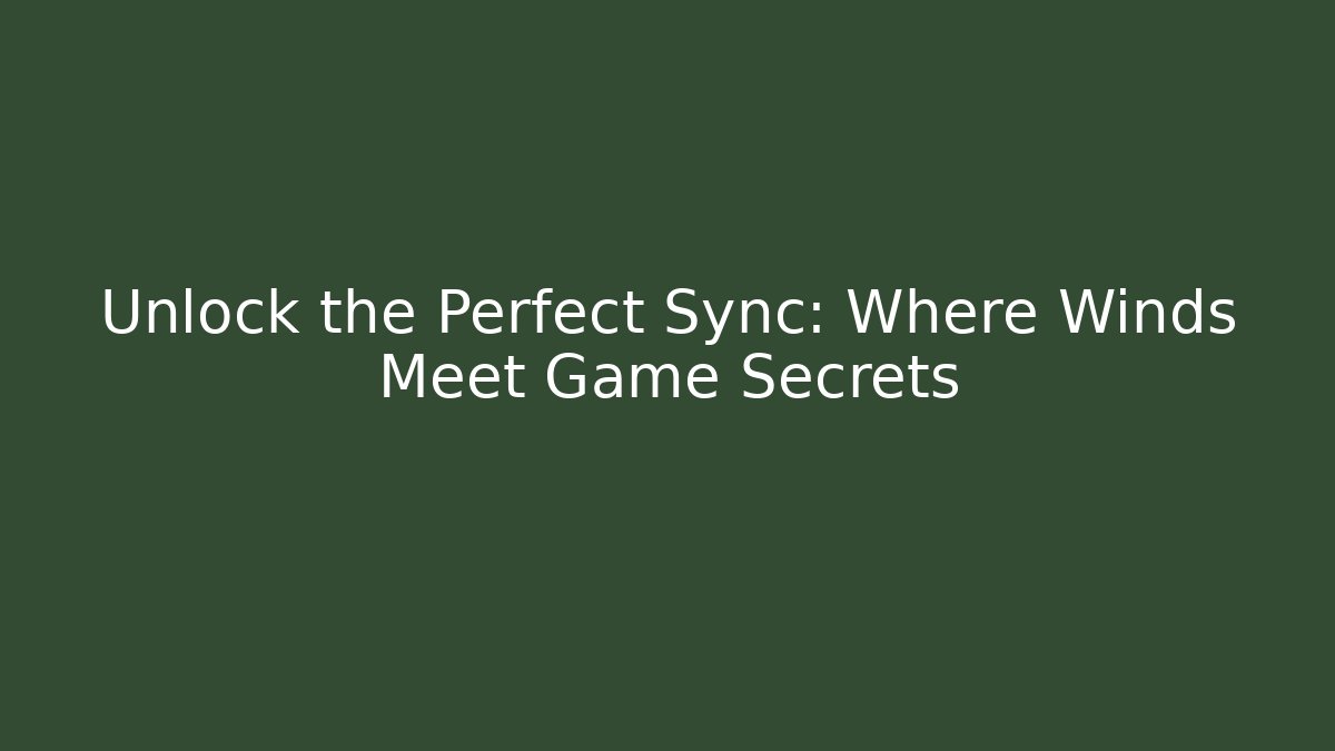 Unlock the Perfect Sync: Where Winds Meet Game Secrets - Smart Esu