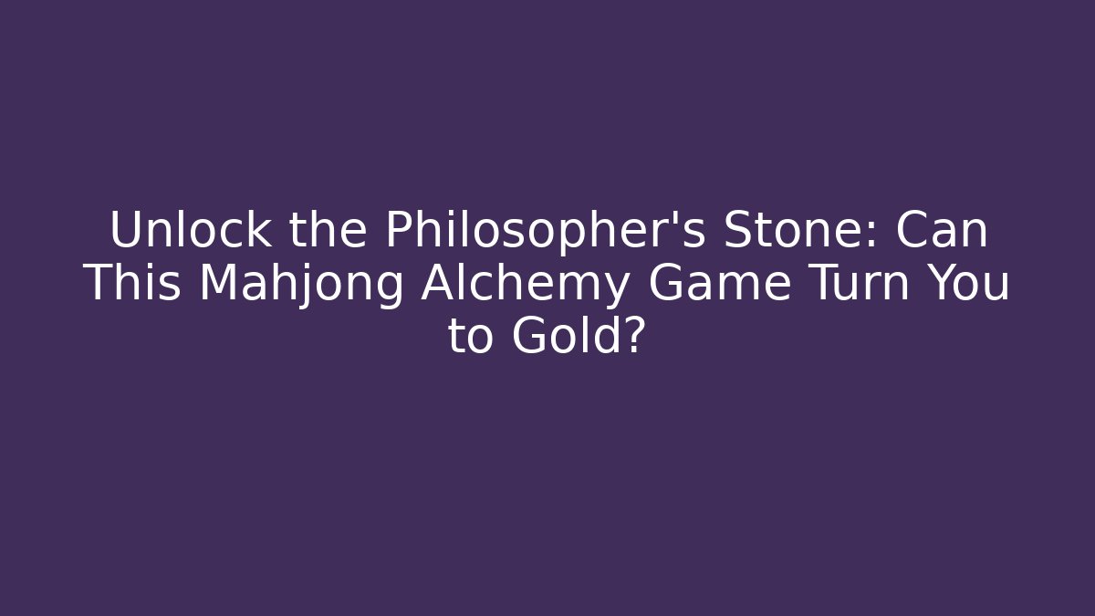 Unlock the Philosopher's Stone: Can This Mahjong Alchemy Game Turn You to Gold?