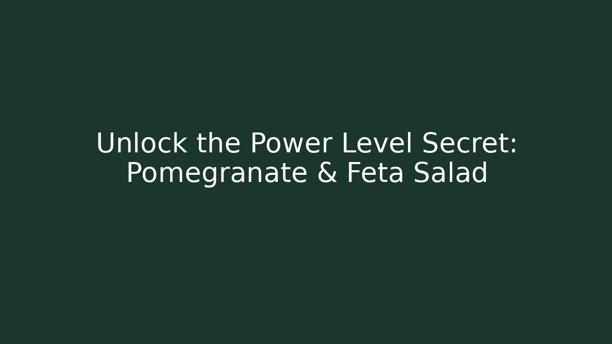 Unlock the Power Level Secret: Pomegranate & Feta Salad