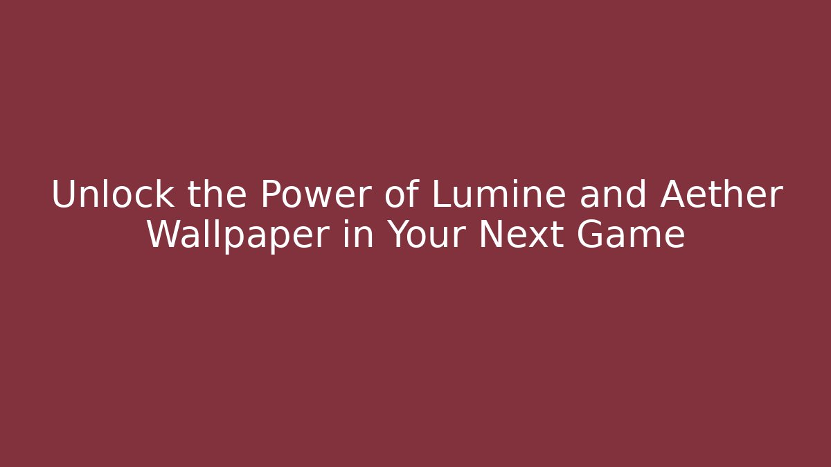 Unlock the Power of Lumine and Aether Wallpaper in Your Next Game