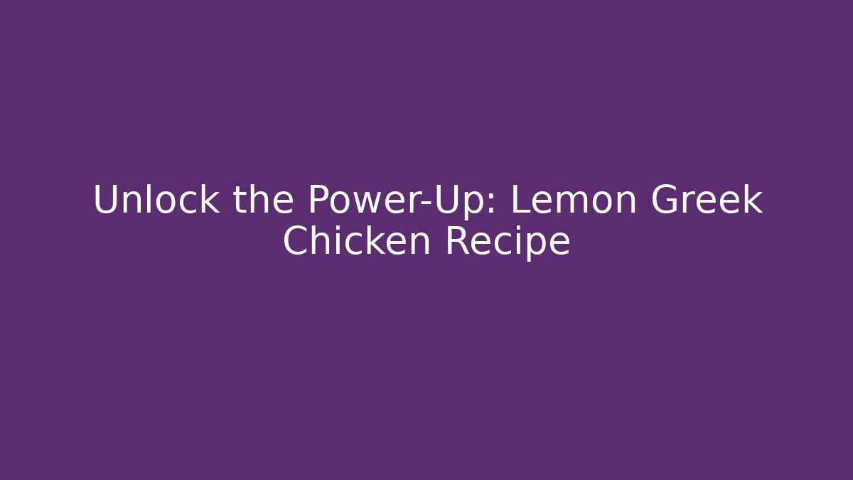 Unlock the Power-Up: Lemon Greek Chicken Recipe
