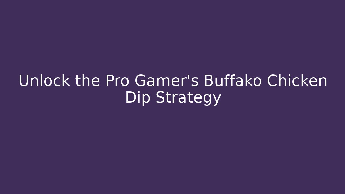 Unlock the Pro Gamer's Buffako Chicken Dip Strategy