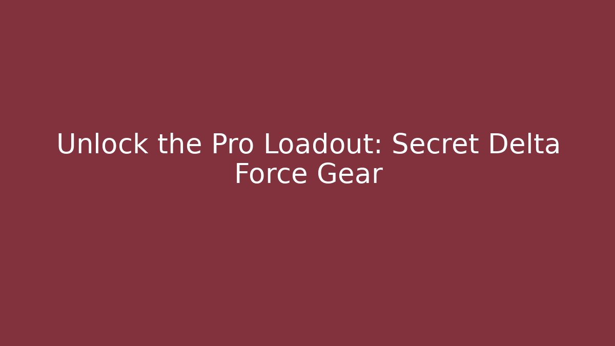 Unlock the Pro Loadout: Secret Delta Force Gear