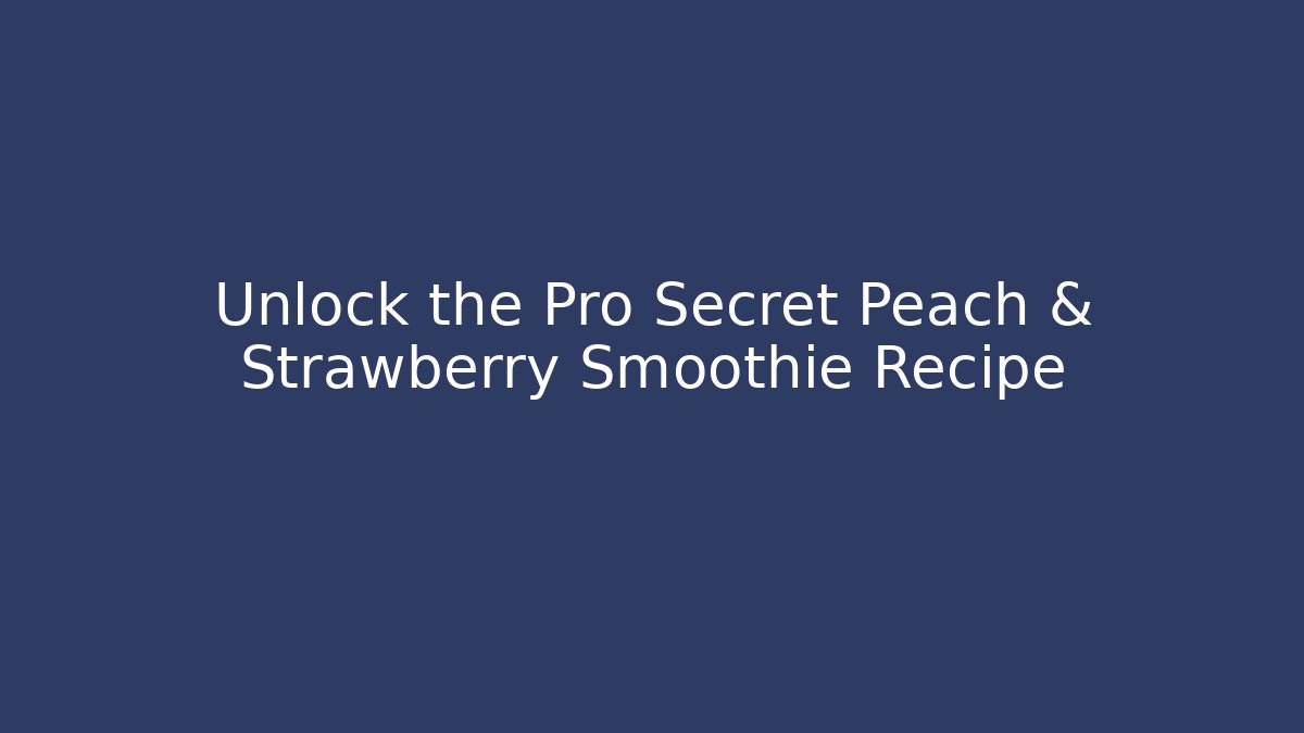 Unlock the Pro Secret Peach & Strawberry Smoothie Recipe