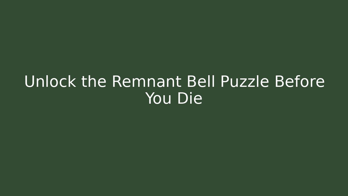 Unlock the Remnant Bell Puzzle Before You Die