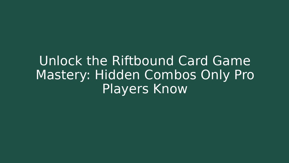 Unlock the Riftbound Card Game Mastery: Hidden Combos Only Pro Players Know
