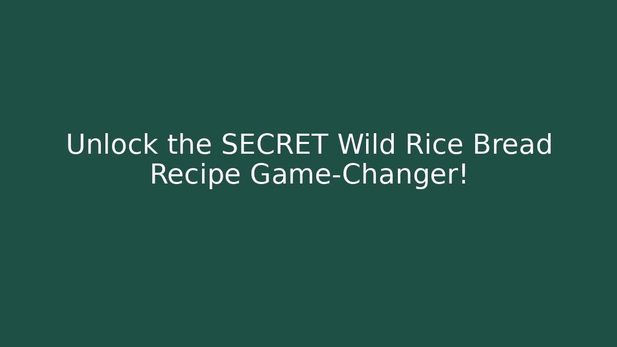 Unlock the SECRET Wild Rice Bread Recipe Game-Changer!