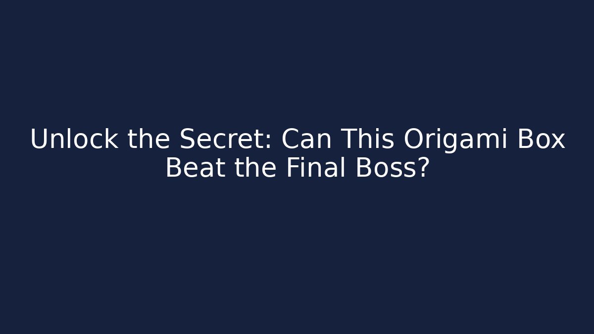Unlock the Secret: Can This Origami Box Beat the Final Boss?