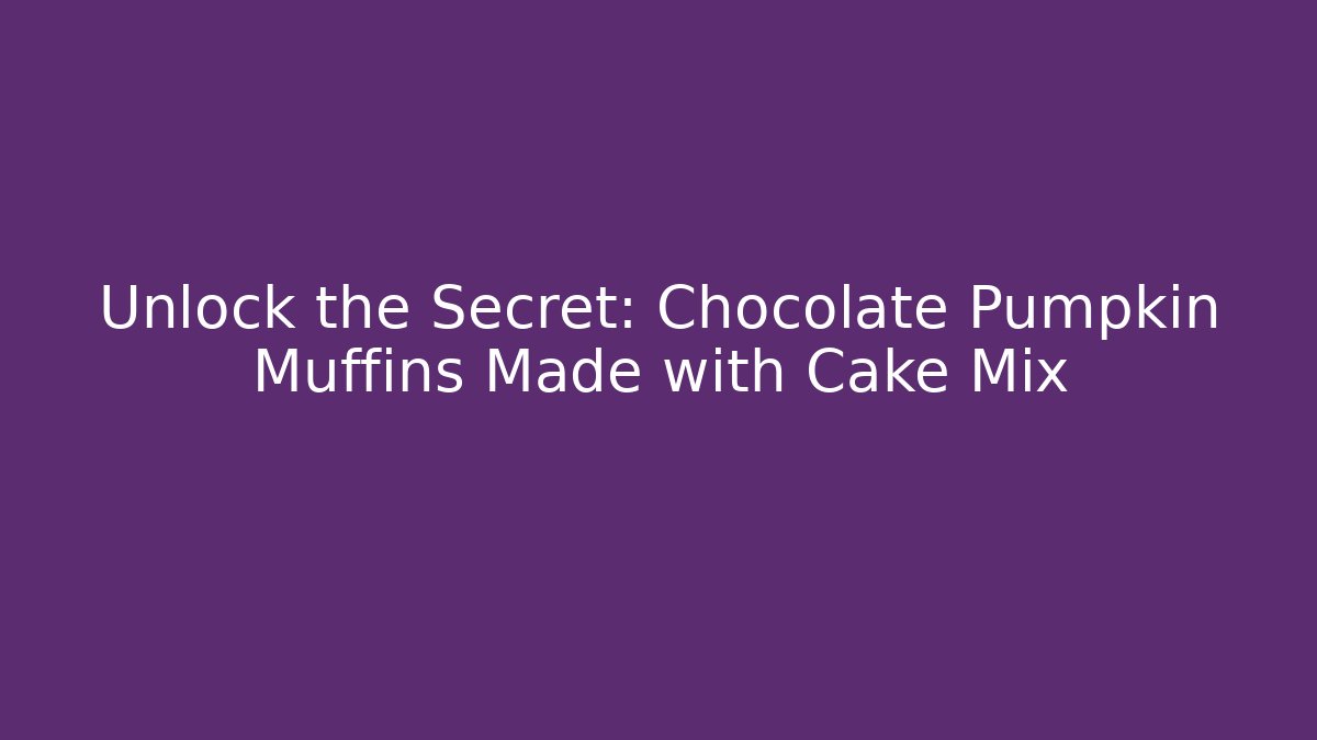 Unlock the Secret: Chocolate Pumpkin Muffins Made with Cake Mix