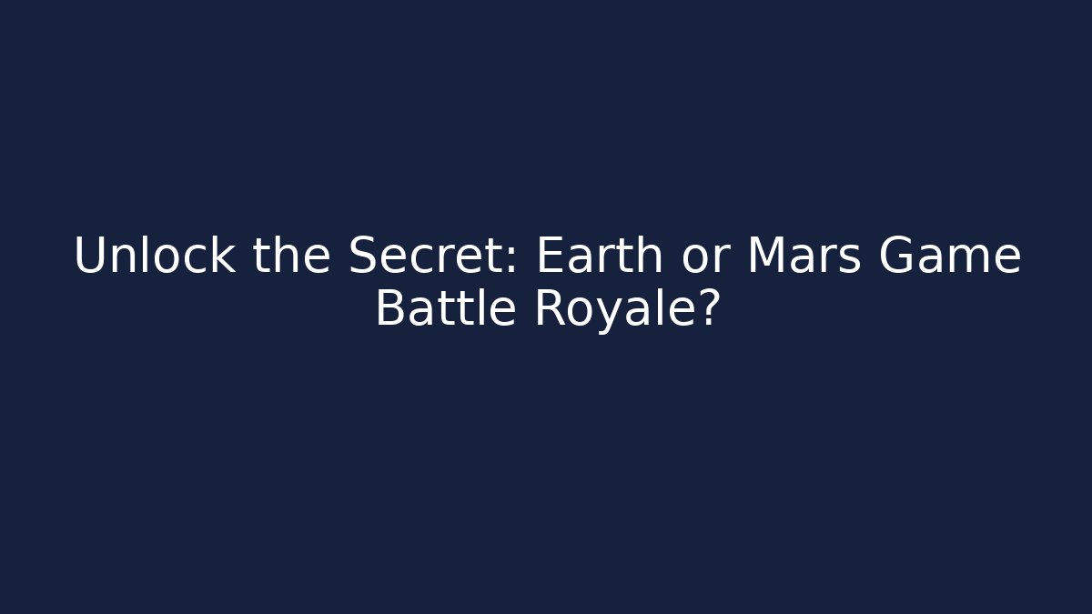 Unlock the Secret: Earth or Mars Game Battle Royale?