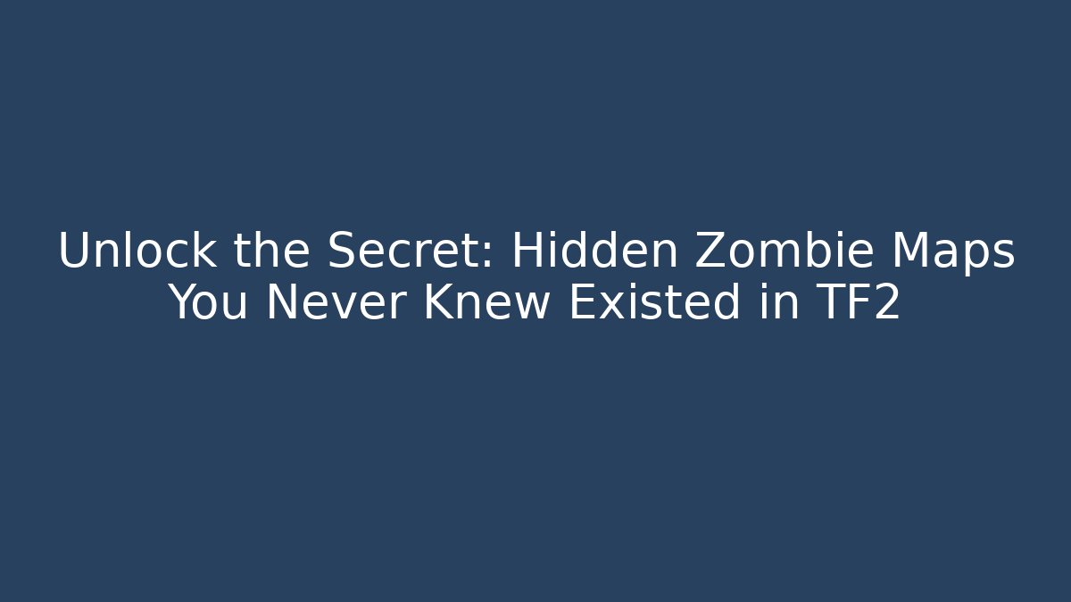 Unlock the Secret: Hidden Zombie Maps You Never Knew Existed in TF2
