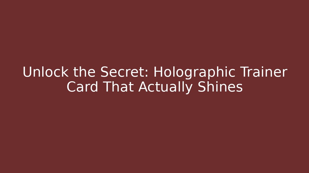 Unlock the Secret: Holographic Trainer Card That Actually Shines