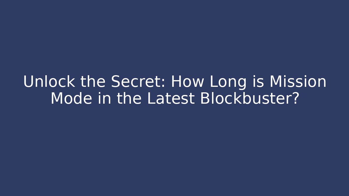 Unlock the Secret: How Long is Mission Mode in the Latest Blockbuster?