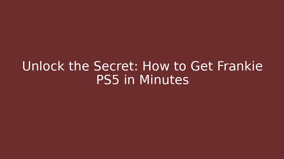 Unlock the Secret: How to Get Frankie PS5 in Minutes