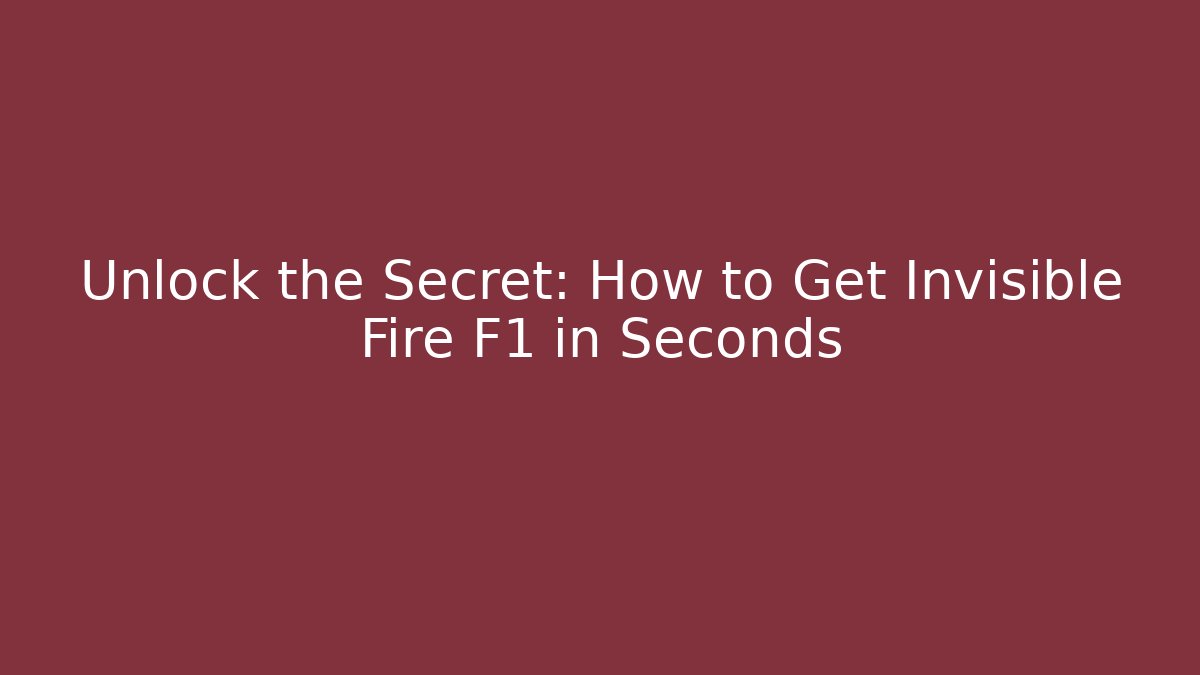 Unlock the Secret: How to Get Invisible Fire F1 in Seconds - Smart Esu