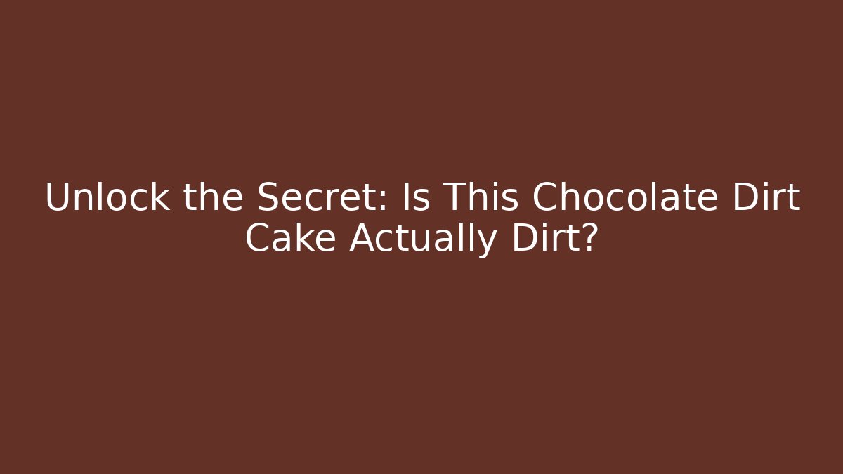 Unlock the Secret: Is This Chocolate Dirt Cake Actually Dirt?