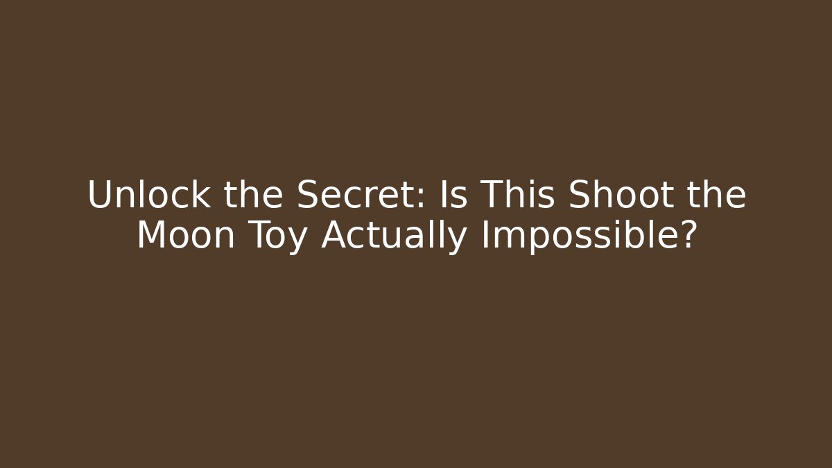 Unlock the Secret: Is This Shoot the Moon Toy Actually Impossible?