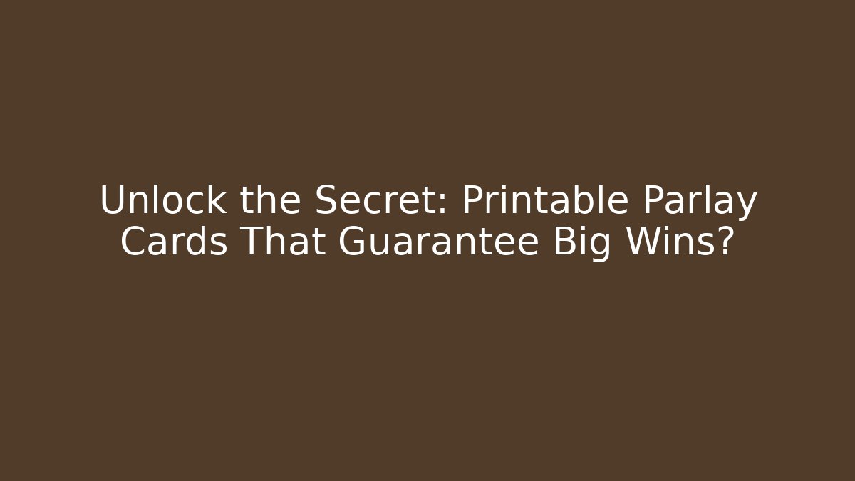 Unlock the Secret: Printable Parlay Cards That Guarantee Big Wins?