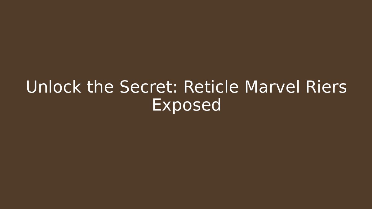 Unlock the Secret: Reticle Marvel Riers Exposed