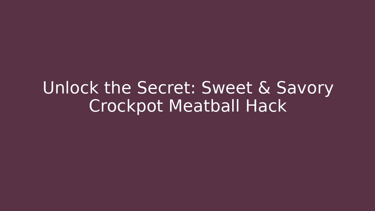 Unlock the Secret: Sweet & Savory Crockpot Meatball Hack