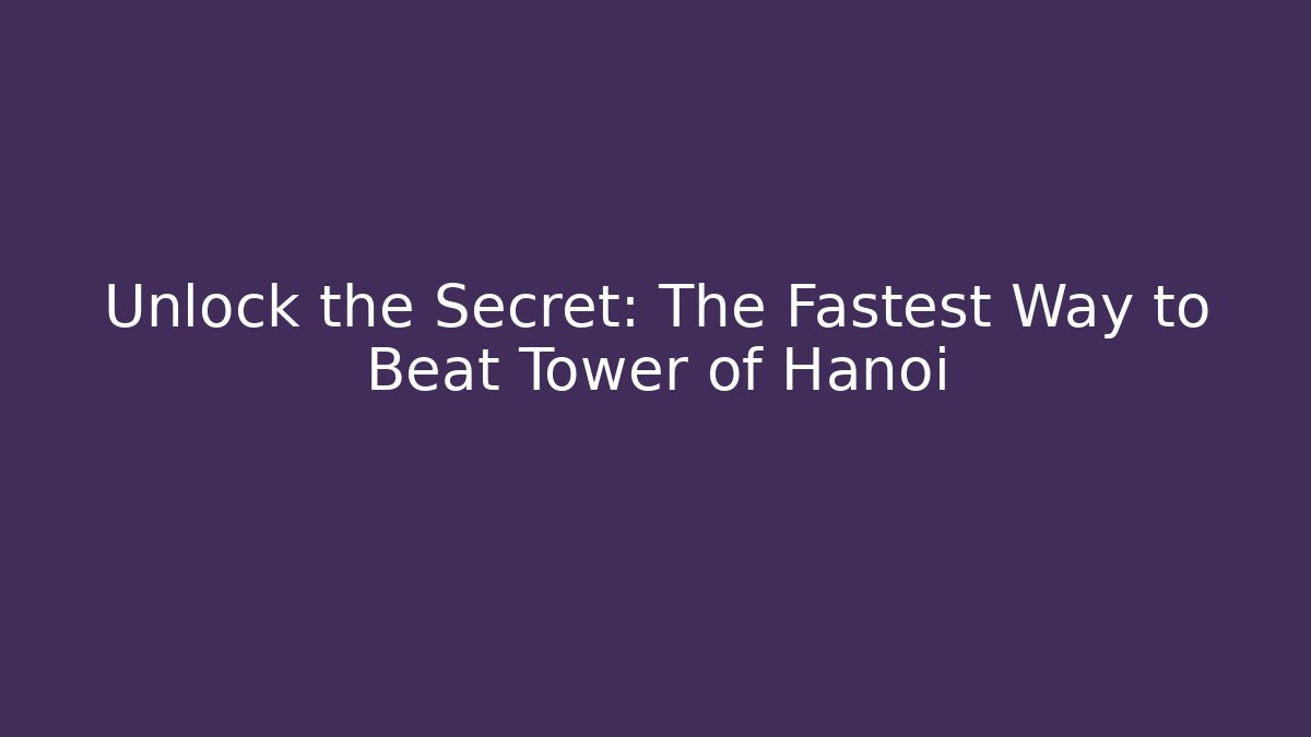 Unlock the Secret: The Fastest Way to Beat Tower of Hanoi