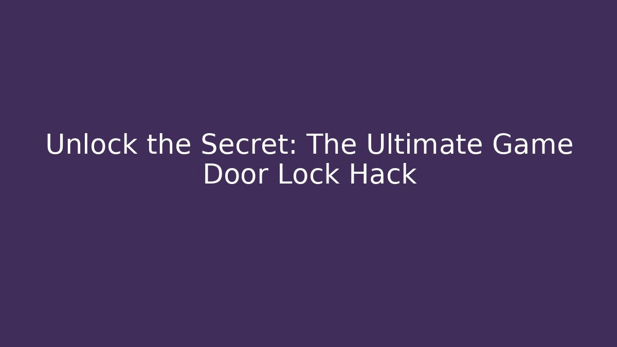 Unlock the Secret: The Ultimate Game Door Lock Hack