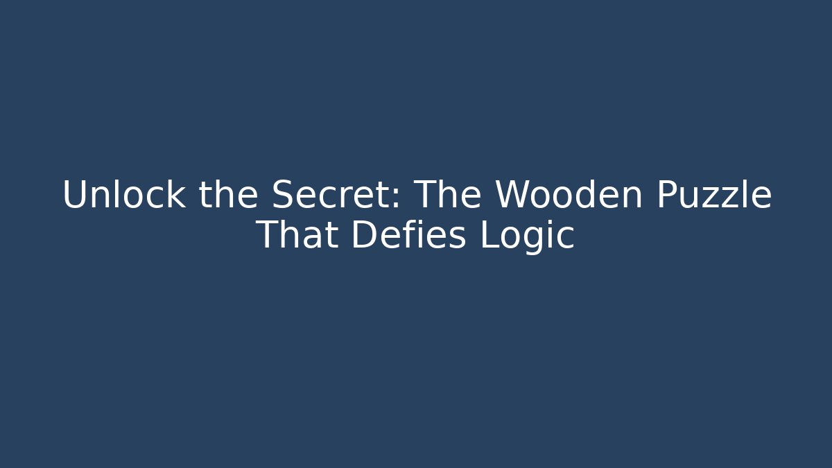 Unlock the Secret: The Wooden Puzzle That Defies Logic