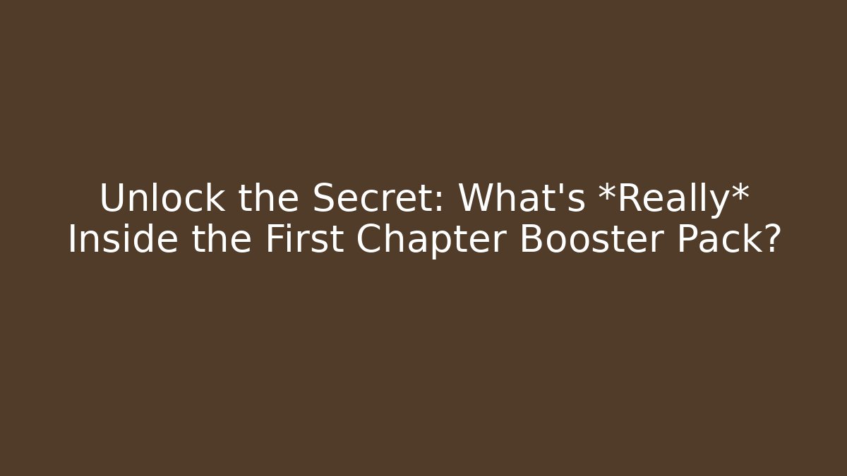 Unlock the Secret: What’s *Really* Inside the First Chapter Booster Pack?
