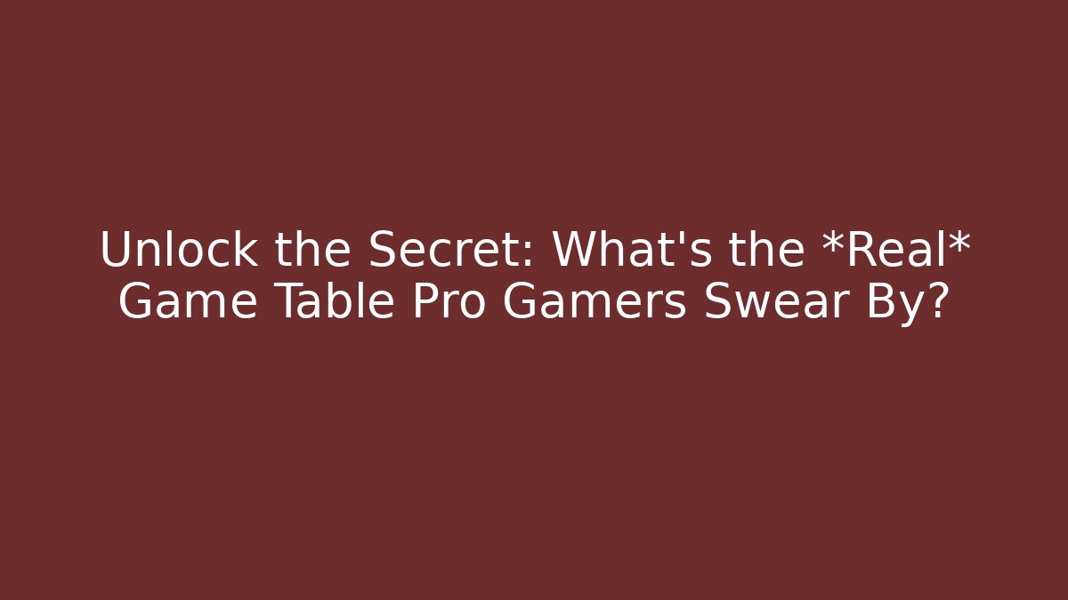 Unlock the Secret: What’s the *Real* Game Table Pro Gamers Swear By?