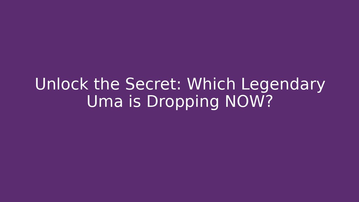 Unlock the Secret: Which Legendary Uma is Dropping NOW?