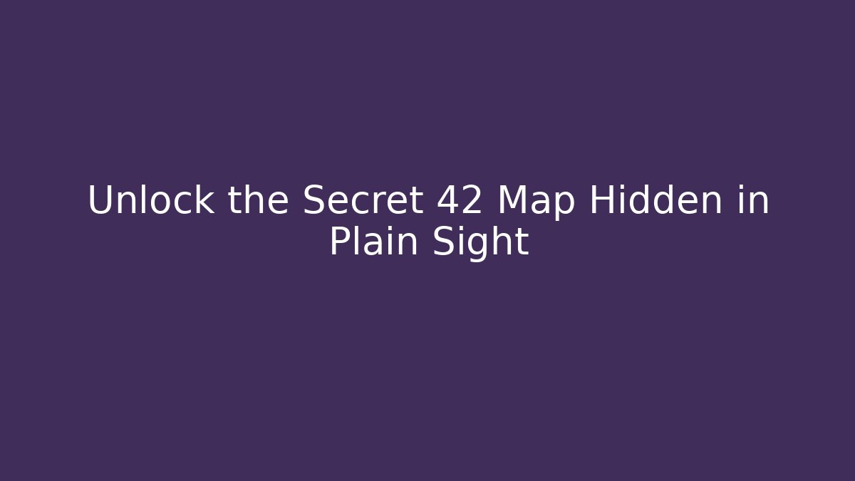 Unlock the Secret 42 Map Hidden in Plain Sight
