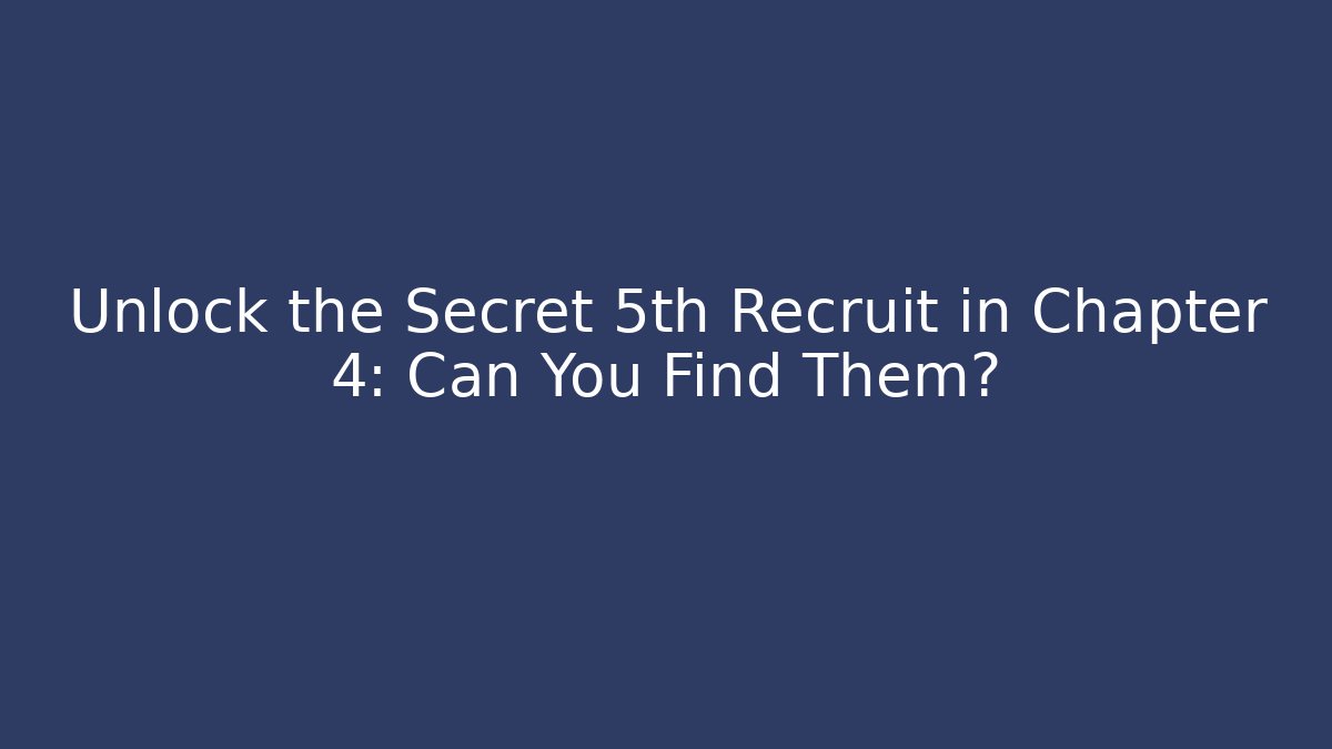Unlock the Secret 5th Recruit in Chapter 4: Can You Find Them?