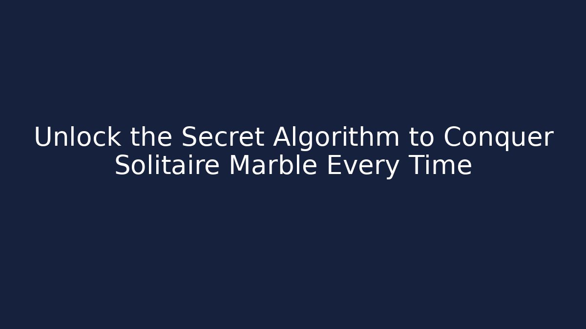 Unlock the Secret Algorithm to Conquer Solitaire Marble Every Time