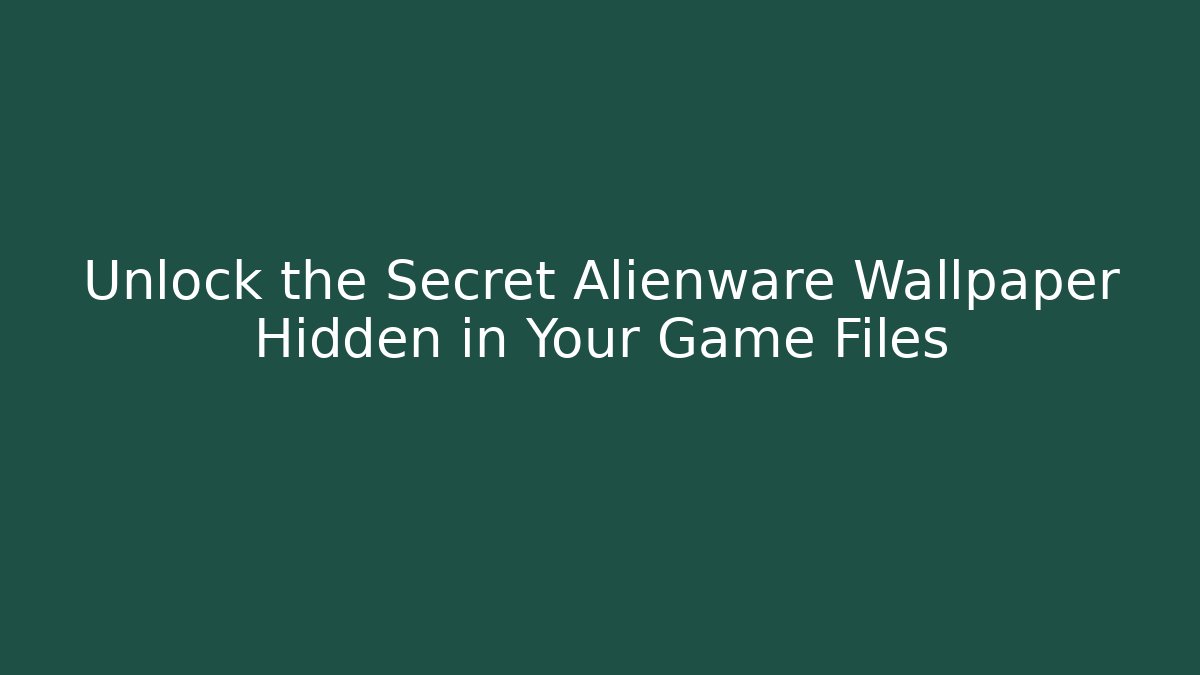 Unlock the Secret Alienware Wallpaper Hidden in Your Game Files