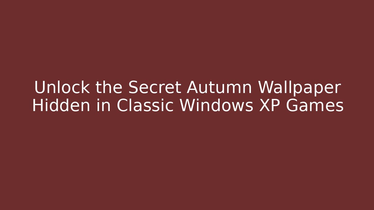 Unlock the Secret Autumn Wallpaper Hidden in Classic Windows XP Games