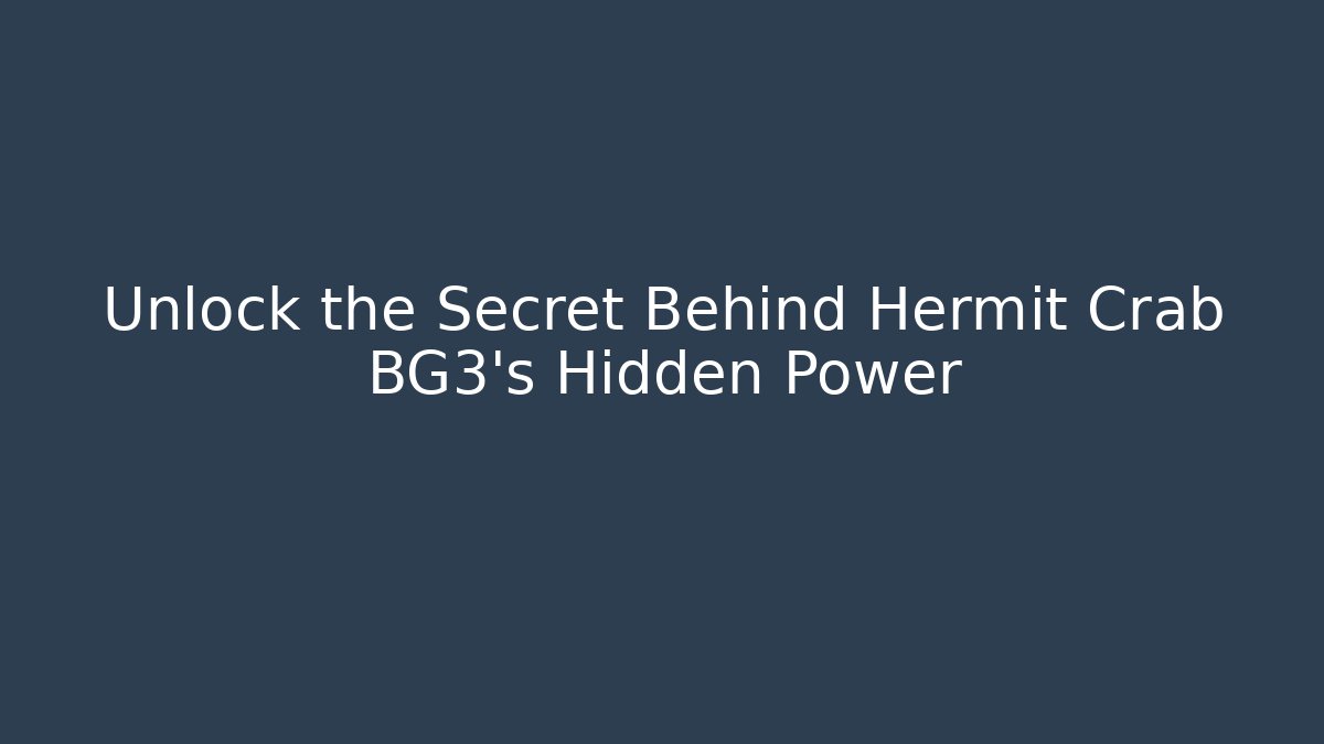Unlock the Secret Behind Hermit Crab BG3's Hidden Power