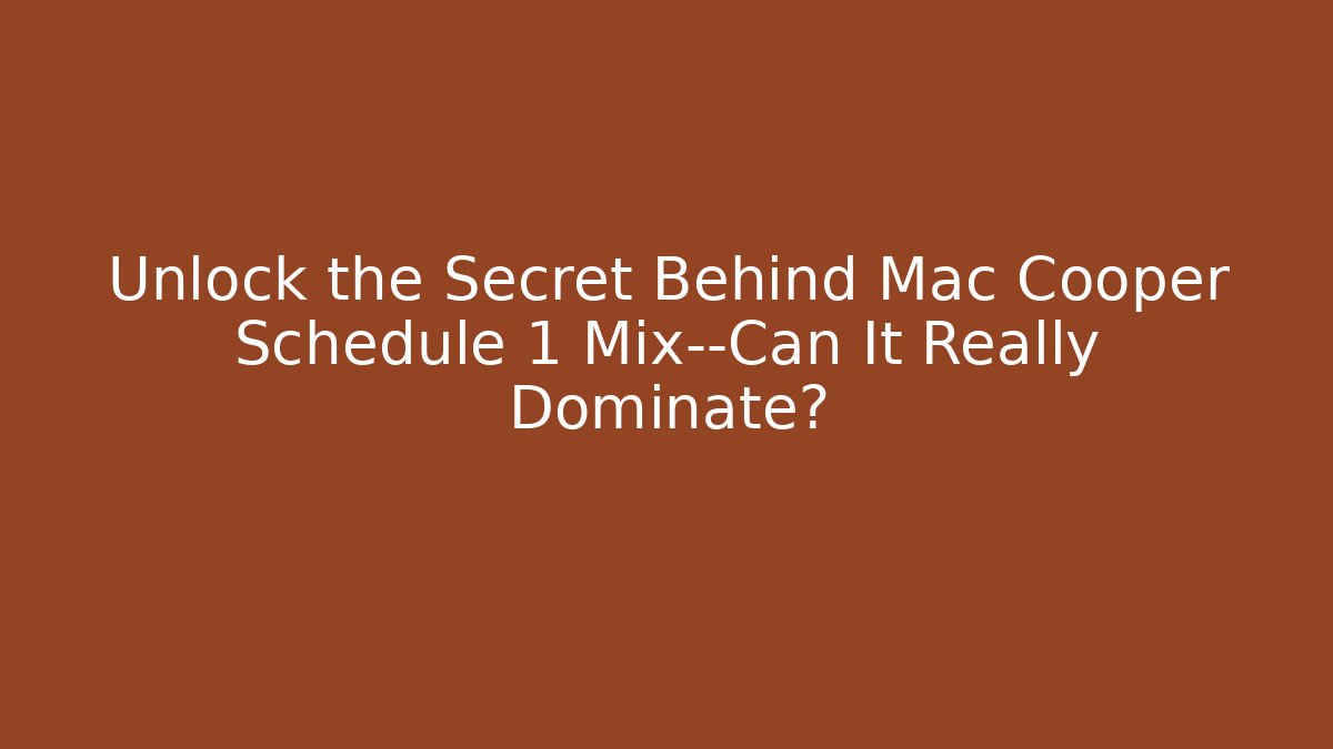 Unlock the Secret Behind Mac Cooper Schedule 1 Mix—Can It Really Dominate?