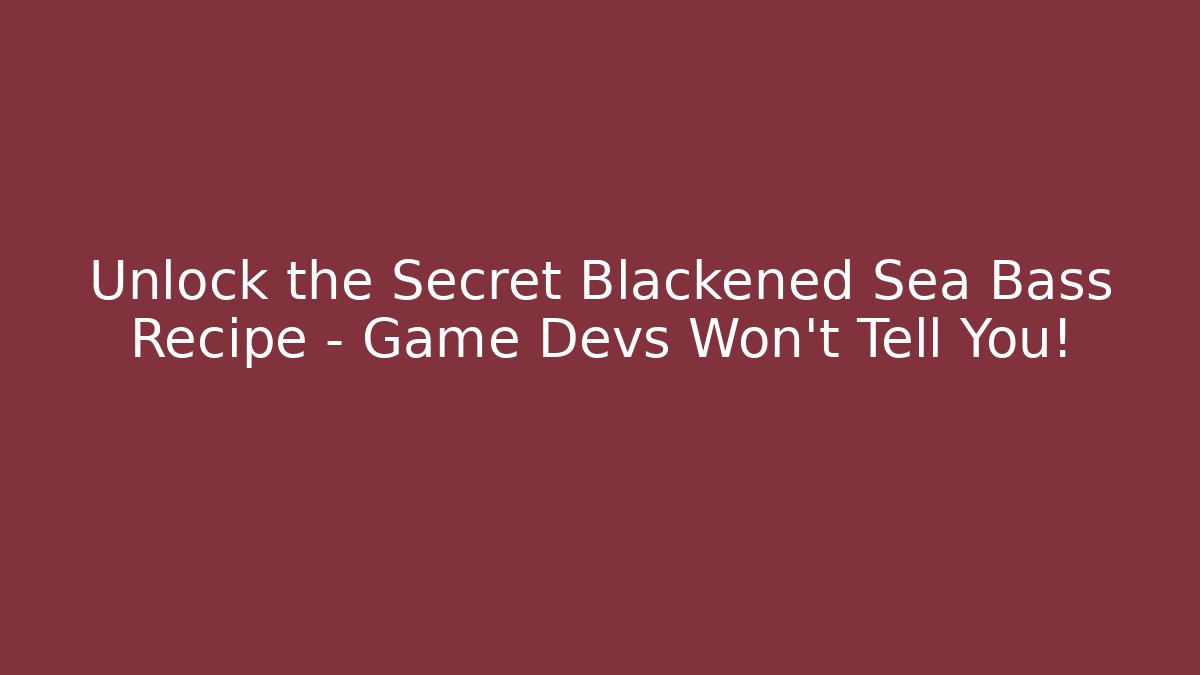 Unlock the Secret Blackened Sea Bass Recipe – Game Devs Won't Tell You!